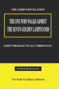 Title: The One Who Walks Amidst The Seven Golden Lampstands: God's Message To All Christians Worldwide, Author: Daniel Anderson