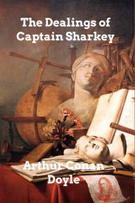 Title: The Dealings of Captain Sharkey, Author: Arthur Conan Doyle