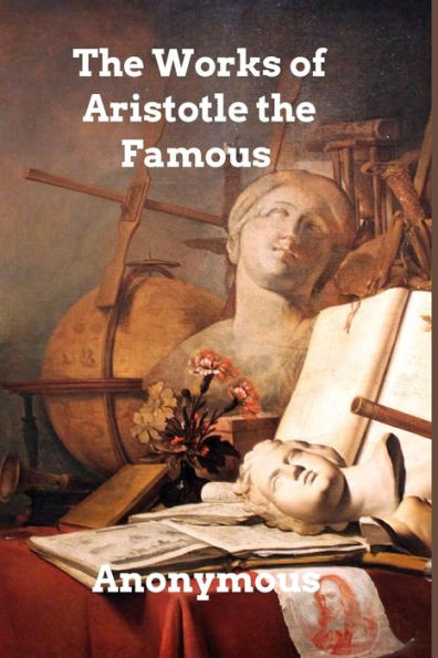 The Works of Aristotle the Famous Philosopher: Aristotle's Masterpiece