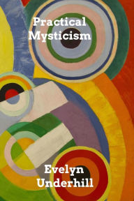 Title: Practical Mysticism: A Little Book for Normal People, Author: Evelyn Underhill