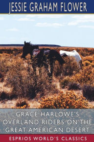 Title: Grace Harlowe's Overland Riders on the Great American Desert (Esprios Classics), Author: Jessie Graham Flower