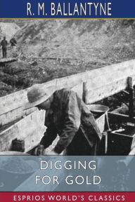 Title: Digging for Gold (Esprios Classics), Author: Robert Michael Ballantyne