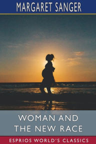 Title: Woman and the New Race (Esprios Classics): Preface By Havelock Ellis, Author: Margaret Sanger