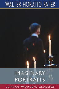 Title: Imaginary Portraits (Esprios Classics), Author: Walter Horatio Pater