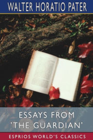 Title: Essays from 'The Guardian' (Esprios Classics), Author: Walter Horatio Pater