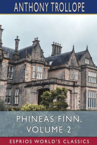 Title: Phineas Finn, Volume 2 (Esprios Classics): The Irish Member, Author: Anthony Trollope