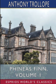 Title: Phineas Finn, Volume 1 (Esprios Classics): The Irish Member, Author: Anthony Trollope
