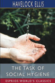 Title: The Task of Social Hygiene (Esprios Classics), Author: Havelock Ellis
