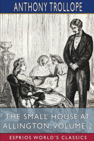 Title: The Small House at Allington, Volume 2 (Esprios Classics), Author: Anthony Trollope