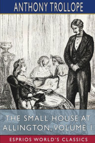 Title: The Small House at Allington, Volume 1 (Esprios Classics), Author: Anthony Trollope