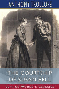 Title: The Courtship of Susan Bell (Esprios Classics), Author: Anthony Trollope