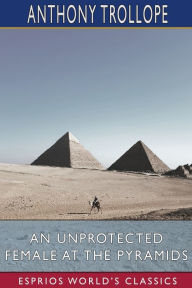 Title: An Unprotected Female at the Pyramids (Esprios Classics), Author: Anthony Trollope