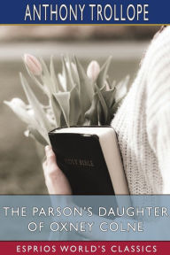 Title: The Parson's Daughter of Oxney Colne (Esprios Classics), Author: Anthony Trollope