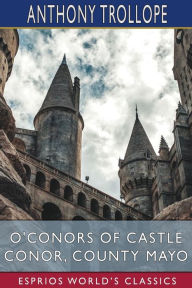 Title: O'Conors of Castle Conor, County Mayo (Esprios Classics), Author: Anthony Trollope