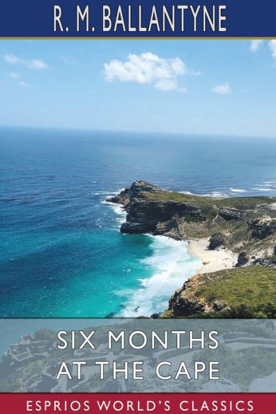 Six Months at the Cape (Esprios Classics)