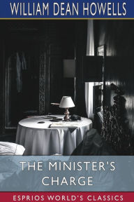 Title: The Minister's Charge (Esprios Classics): Or the Apprenticeship of Lemuel Barker, Author: William Dean Howells