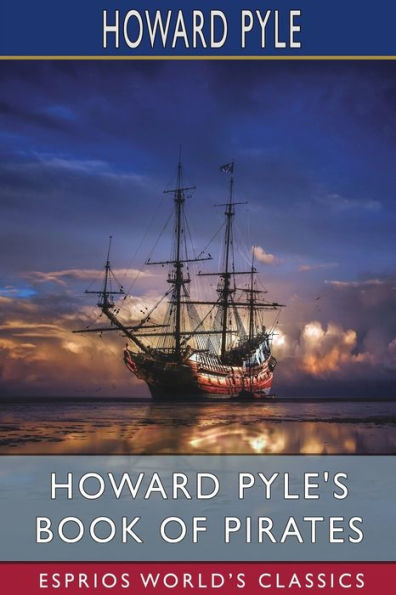 Howard Pyle's Book of Pirates (Esprios Classics): Edited by Merle Johnson