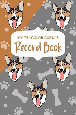 My Tri-Color Corgi's Record Book: Corgi Log Book, Pet Care Planner Book, Pet Health Records Keeper, Dog Mom