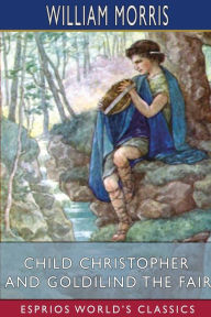 Title: Child Christopher and Goldilind the Fair (Esprios Classics), Author: William Morris