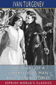 Title: The Diary of a Superfluous Man and Other Stories (Esprios Classics): Translated by Constance Garnett, Author: Ivan Turgenev