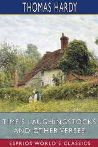 Title: Time's Laughingstocks and Other Verses (Esprios Classics), Author: Thomas Hardy