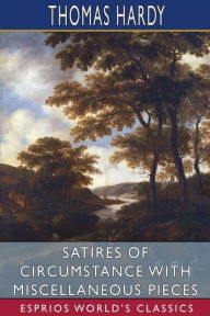 Title: Satires of Circumstance with Miscellaneous Pieces (Esprios Classics), Author: Thomas Hardy