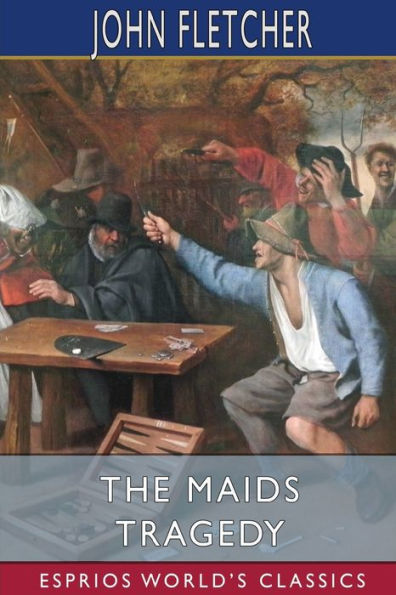 The Maids Tragedy (Esprios Classics): The works of Beaumont and Fletcher