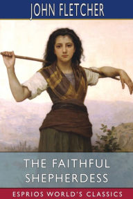 Title: The Faithful Shepherdess (Esprios Classics), Author: John Fletcher