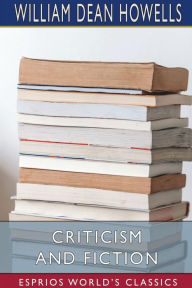 Title: Criticism and Fiction (Esprios Classics), Author: William Dean Howells