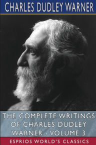 Title: The Complete Writings of Charles Dudley Warner - Volume 3 (Esprios Classics), Author: Charles Dudley Warner