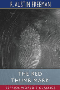 Title: The Red Thumb Mark (Esprios Classics), Author: R Austin Freeman