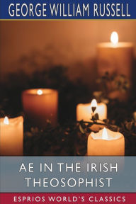 Title: AE in the Irish Theosophist (Esprios Classics), Author: George William Russell