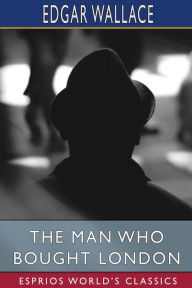 Title: The Man who Bought London (Esprios Classics), Author: Edgar Wallace