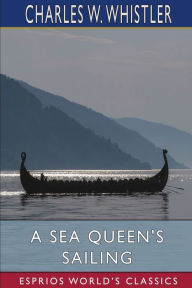 Title: A Sea Queen's Sailing (Esprios Classics), Author: Charles W Whistler