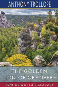 Title: The Golden Lion of Granpere (Esprios Classics), Author: Anthony Trollope