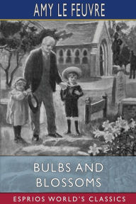Title: Bulbs and Blossoms (Esprios Classics): Illustrated by Eveline Lance, Author: Amy Le Feuvre