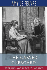 Title: The Carved Cupboard (Esprios Classics), Author: Amy Le Feuvre