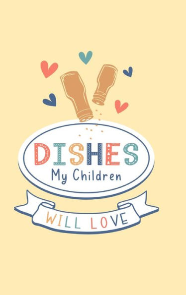 Dishes My Children Will Love: Food Journal Hardcover, Meal 60 Recipes Planner, Daily Food Tracker, Food Log