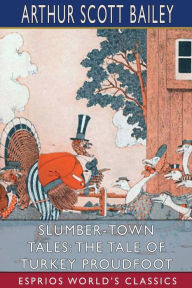 Title: Slumber-Town Tales: The Tale of Turkey Proudfoot (Esprios Classics): Illustrated by Harry L. Smith, Author: Arthur Scott Bailey