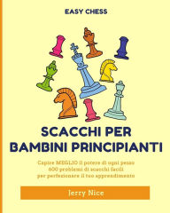 Title: Scacchi per bambini principianti: Capire MEGLIO ogni pezzo, 600 problemi di scacchi facili, Author: Jerry Nice