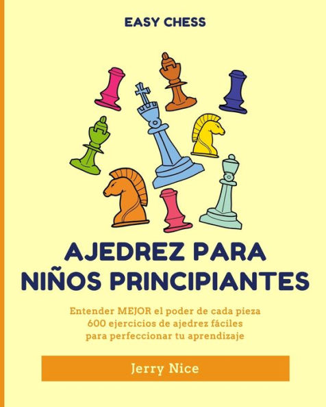 Ajedrez para niï¿½os principiantes: Entender MEJOR el poder de cada pieza, 600 ejercicios de ajedrez fï¿½cile