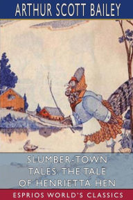 Title: Slumber-Town Tales: The Tale of Henrietta Hen (Esprios Classics): Illustrated by Harry L. Smith, Author: Arthur Scott Bailey
