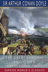 Title: The Great Shadow and Other Napoleonic Tales (Esprios Classics), Author: Arthur Conan Doyle