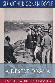 Title: A Desert Drama (Esprios Classics): Being the Tragedy of the Korosko, Author: Arthur Conan Doyle