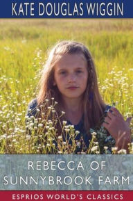 Title: Rebecca of Sunnybrook Farm (Esprios Classics), Author: Kate Douglas Wiggin
