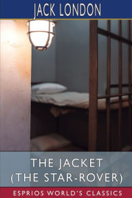 Title: The Jacket (The Star-Rover) (Esprios Classics), Author: Jack London