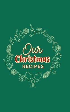 Our Christmas Recipes ( Hardcover ): Food Journal, Christmas Memory Book, Family Favorite Recipes