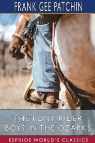 Title: The Pony Rider Boys in the Ozarks (Esprios Classics): or, The Secret of Ruby Mountain, Author: Frank Gee Patchin