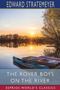 Title: The Rover Boys on the River (Esprios Classics): or, The Search for the Missing Houseboat, Author: Edward Stratemeyer