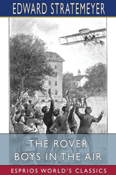 The Rover Boys in the Air (Esprios Classics): or, from College Campus to the Clouds